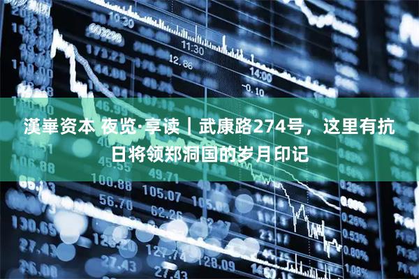 漢崋资本 夜览·享读｜武康路274号，这里有抗日将领郑洞国的岁月印记