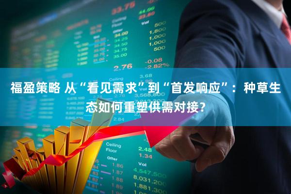 福盈策略 从“看见需求”到“首发响应”：种草生态如何重塑供需对接？